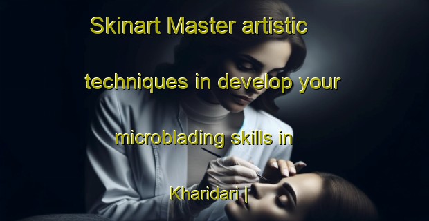 Skinart Master artistic techniques in develop your microblading skills in Kharidari | MicrobladingTraining | MicrobladingClasses | SkinartTraining-Bangladesh